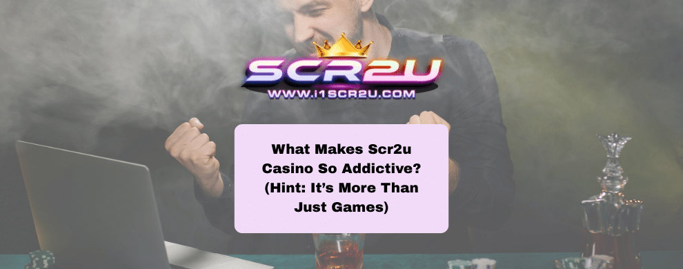 Scr2u: What Makes Scr2u Casino So Addictive? (Hint: It’s More Than Just Games)