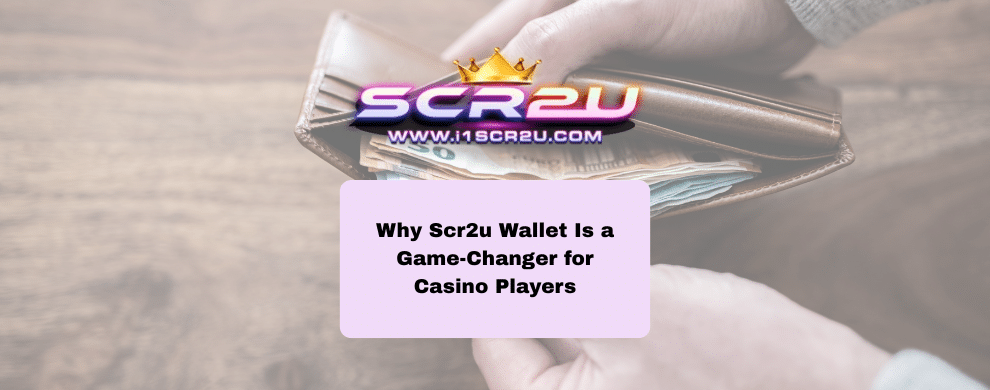 Why Scr2u Wallet Is a Game-Changer for Casino Players
